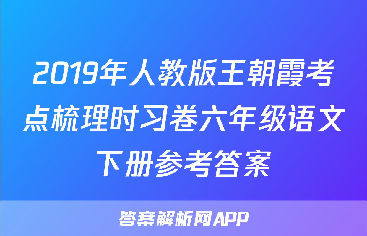 2019年人教版王朝霞考点梳理时习卷六年级语文下册参考答案
