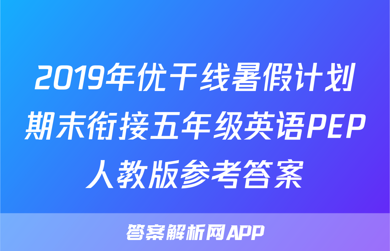 2019年优干线暑假计划期末衔接五年级英语PEP人教版参考答案