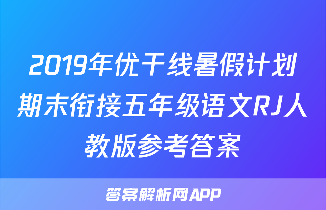 2019年优干线暑假计划期末衔接五年级语文RJ人教版参考答案