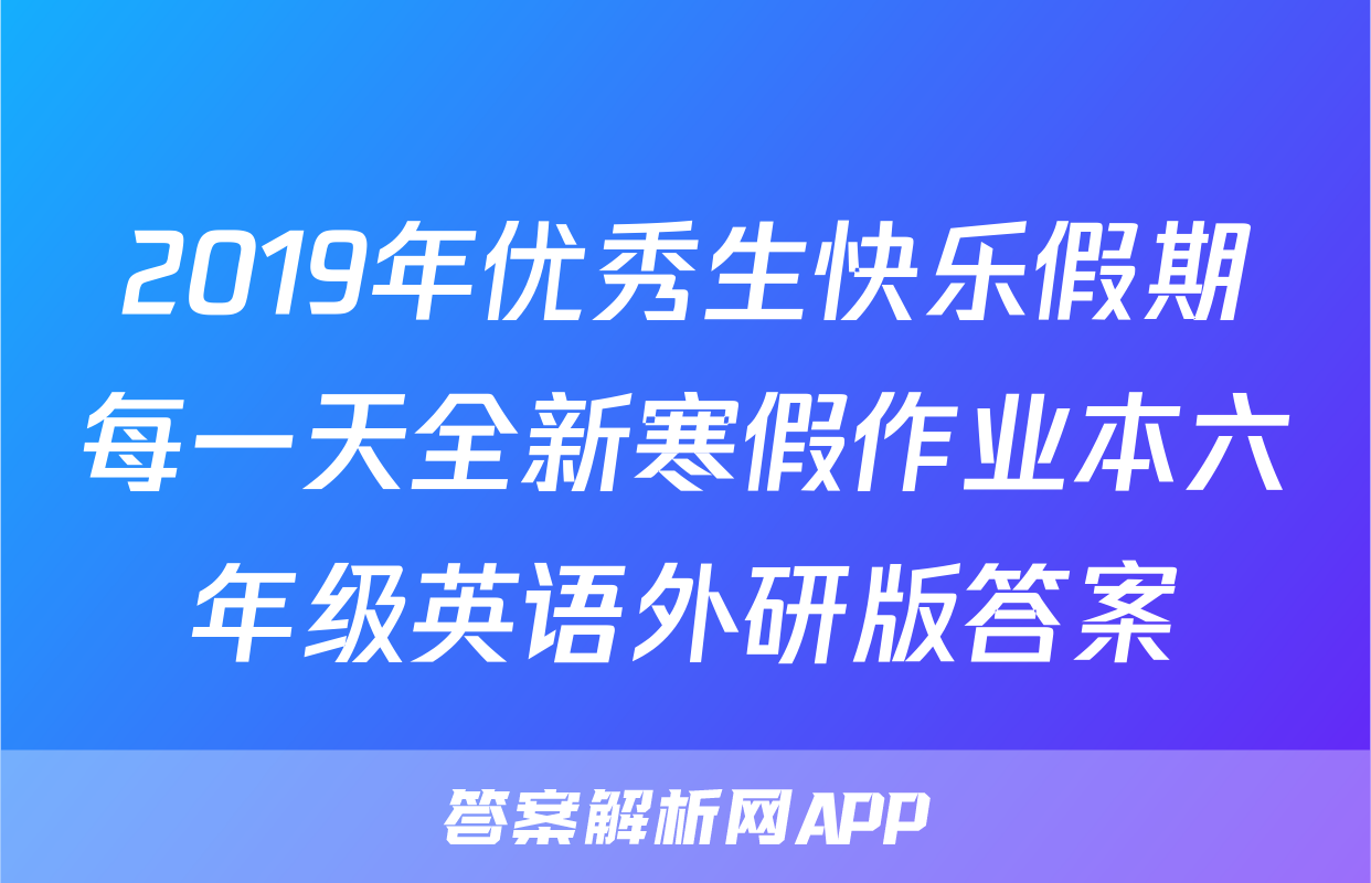 2019年优秀生快乐假期每一天全新寒假作业本六年级英语外研版答案