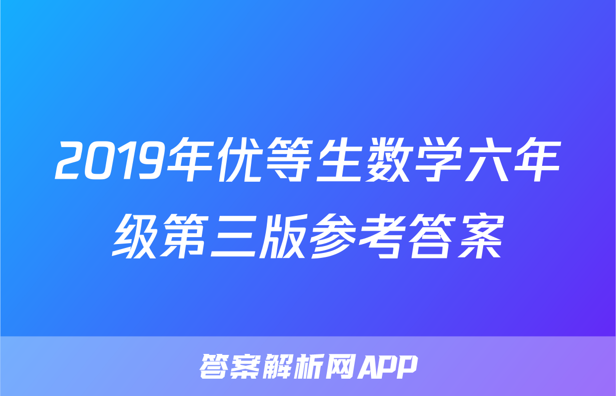 2019年优等生数学六年级第三版参考答案