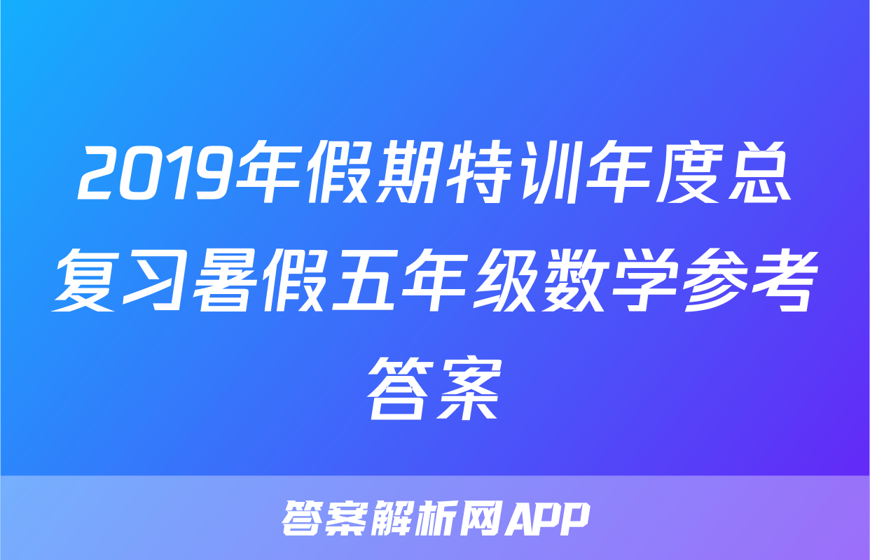 2019年假期特训年度总复习暑假五年级数学参考答案