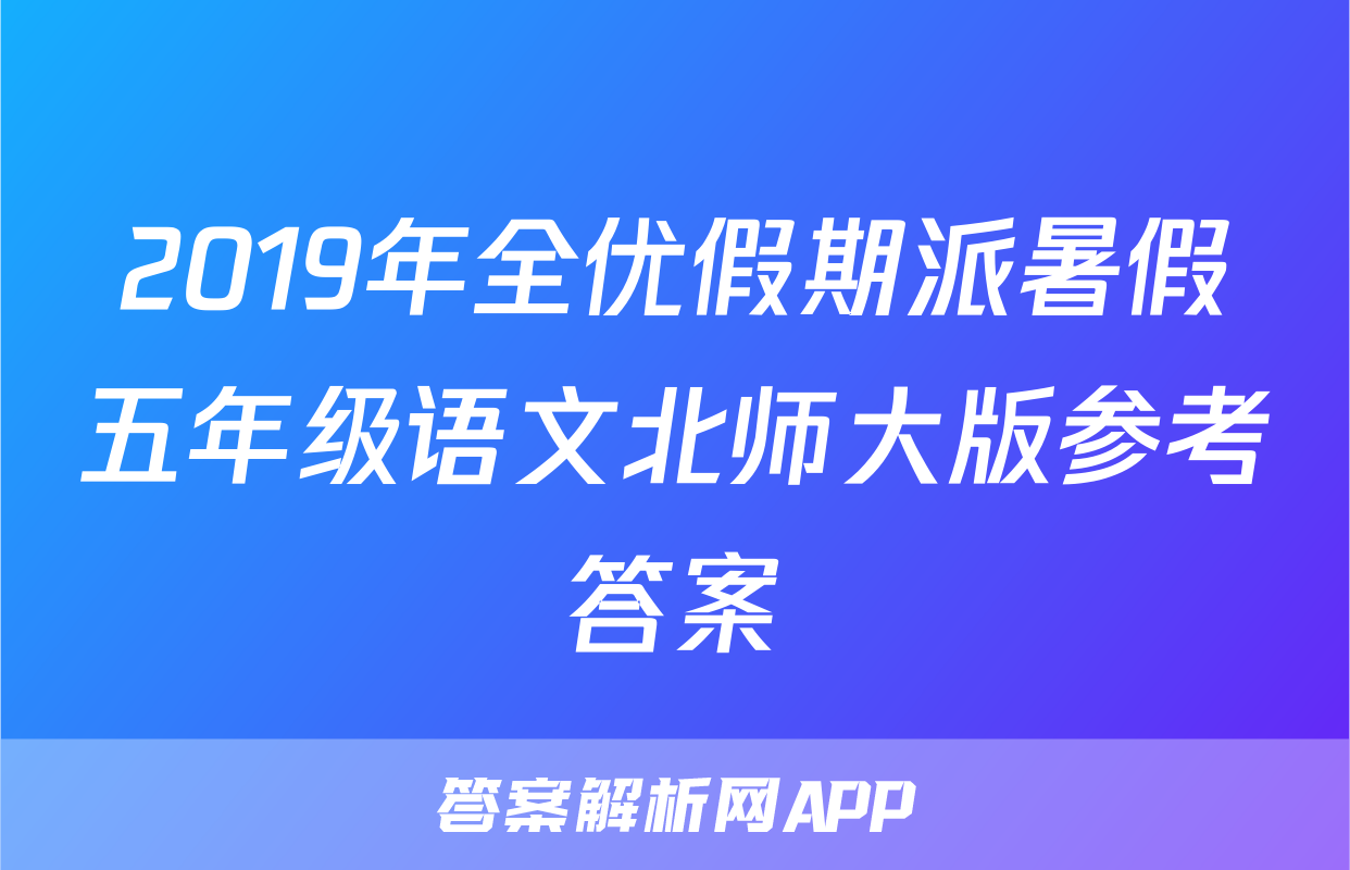 2019年全优假期派暑假五年级语文北师大版参考答案