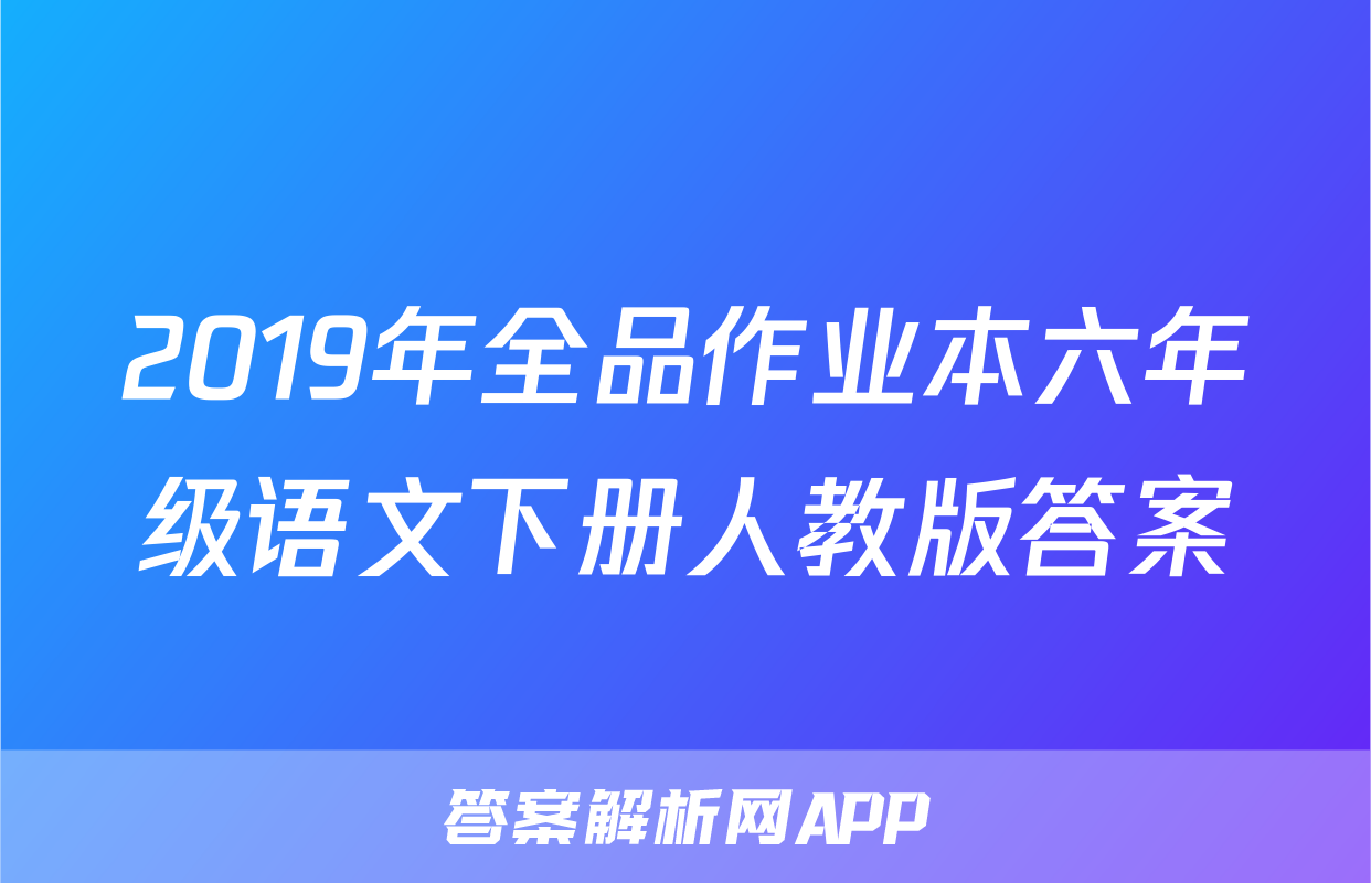 2019年全品作业本六年级语文下册人教版答案