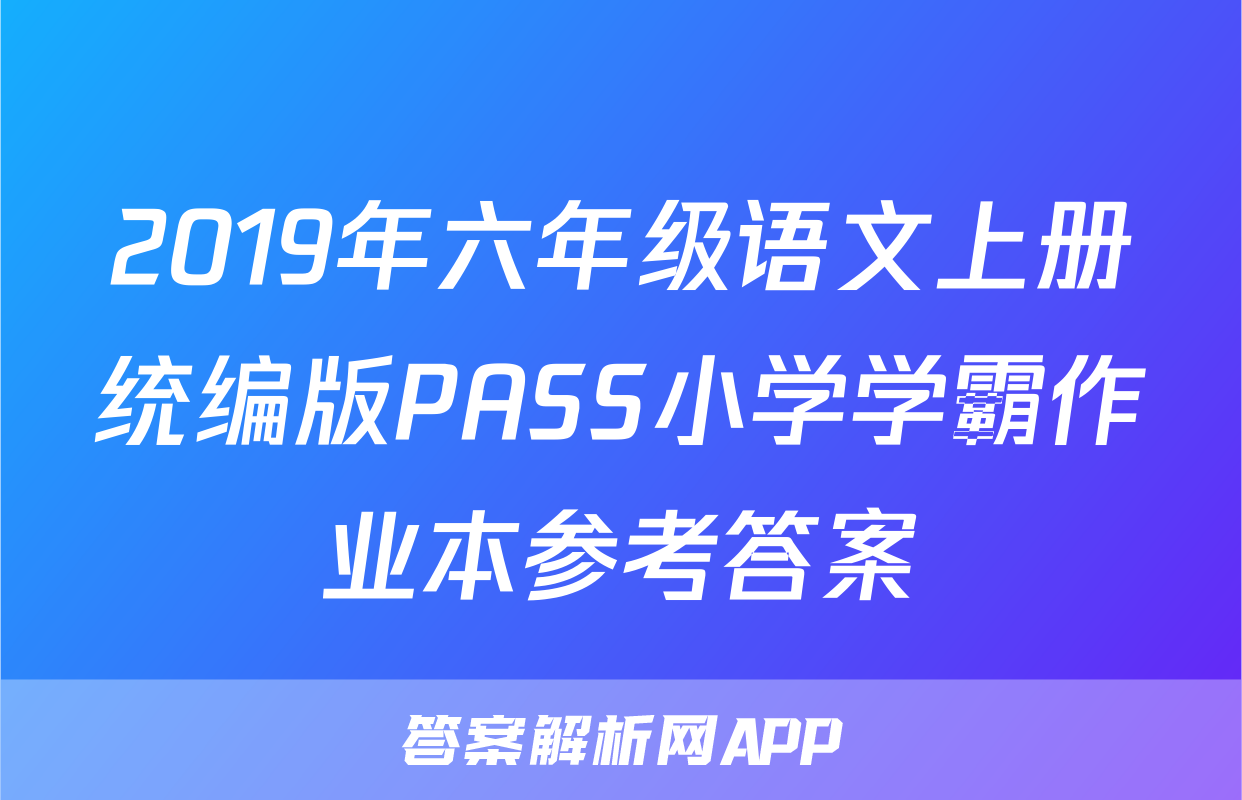 2019年六年级语文上册统编版PASS小学学霸作业本参考答案