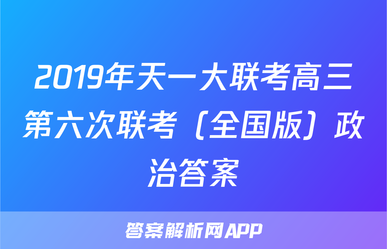 2019年天一大联考高三第六次联考（全国版）政治答案