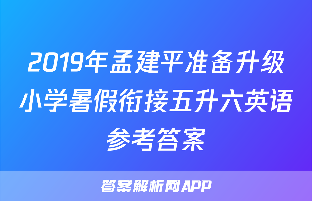 2019年孟建平准备升级小学暑假衔接五升六英语参考答案