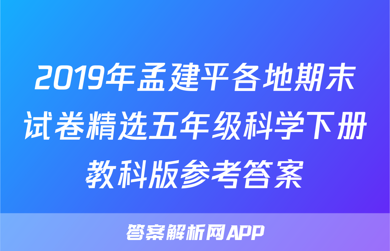 2019年孟建平各地期末试卷精选五年级科学下册教科版参考答案