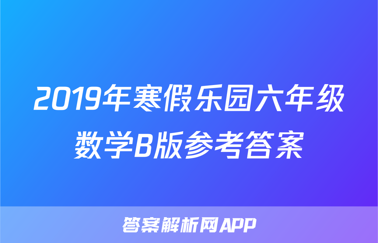 2019年寒假乐园六年级数学B版参考答案