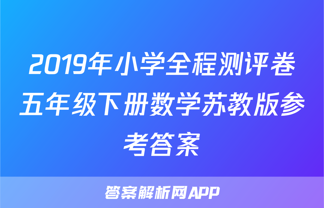 2019年小学全程测评卷五年级下册数学苏教版参考答案