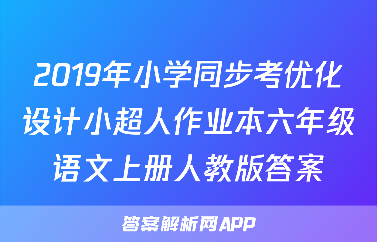 2019年小学同步考优化设计小超人作业本六年级语文上册人教版答案