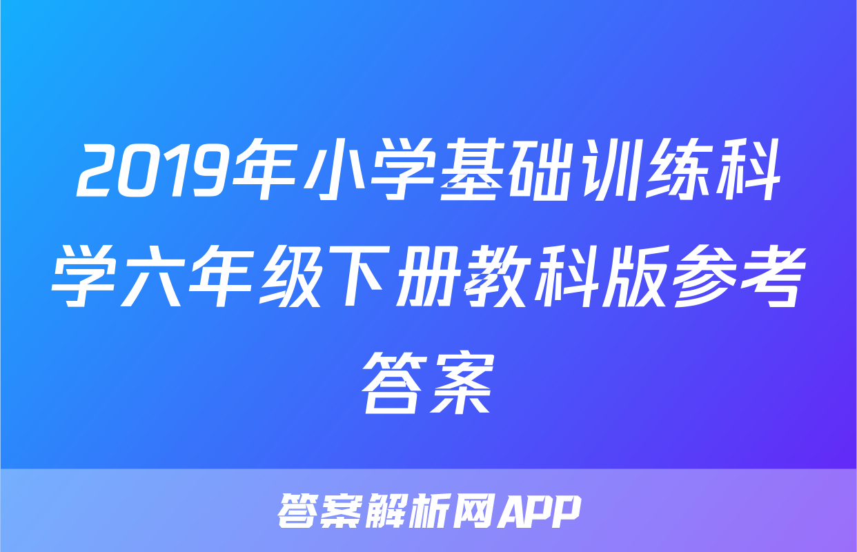 2019年小学基础训练科学六年级下册教科版参考答案
