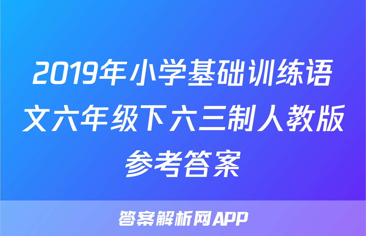2019年小学基础训练语文六年级下六三制人教版参考答案