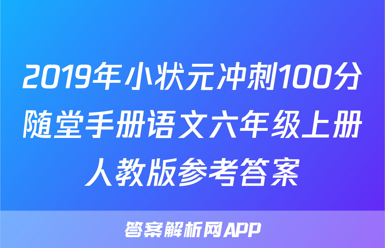 2019年小状元冲刺100分随堂手册语文六年级上册人教版参考答案