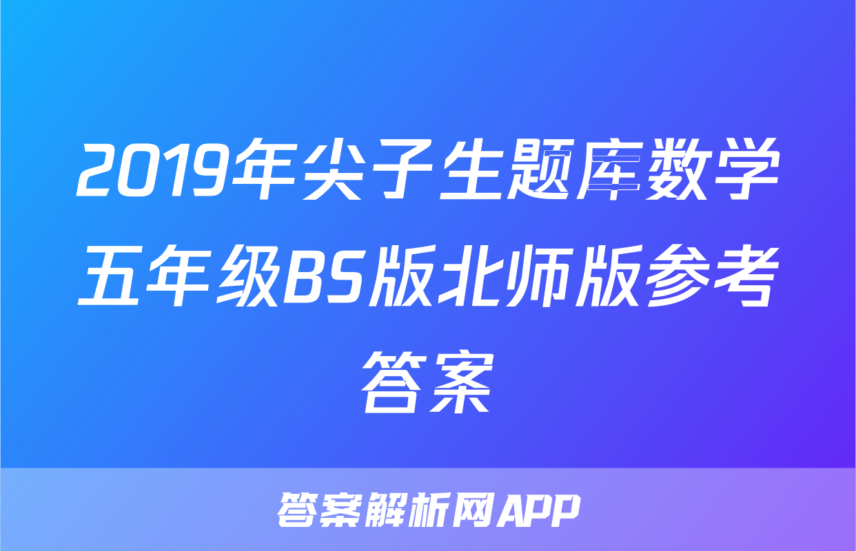 2019年尖子生题库数学五年级BS版北师版参考答案