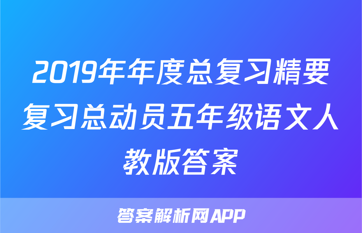 2019年年度总复习精要复习总动员五年级语文人教版答案
