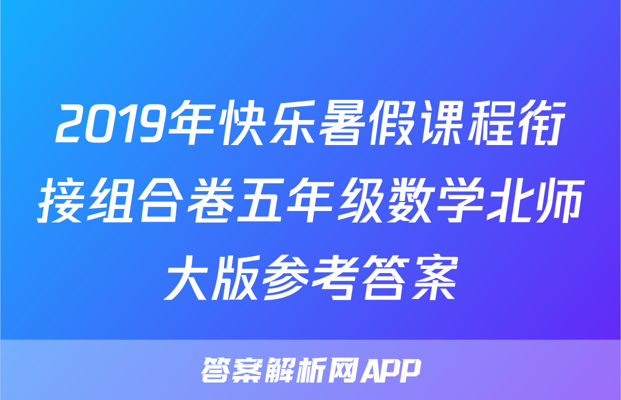 2019年快乐暑假课程衔接组合卷五年级数学北师大版参考答案