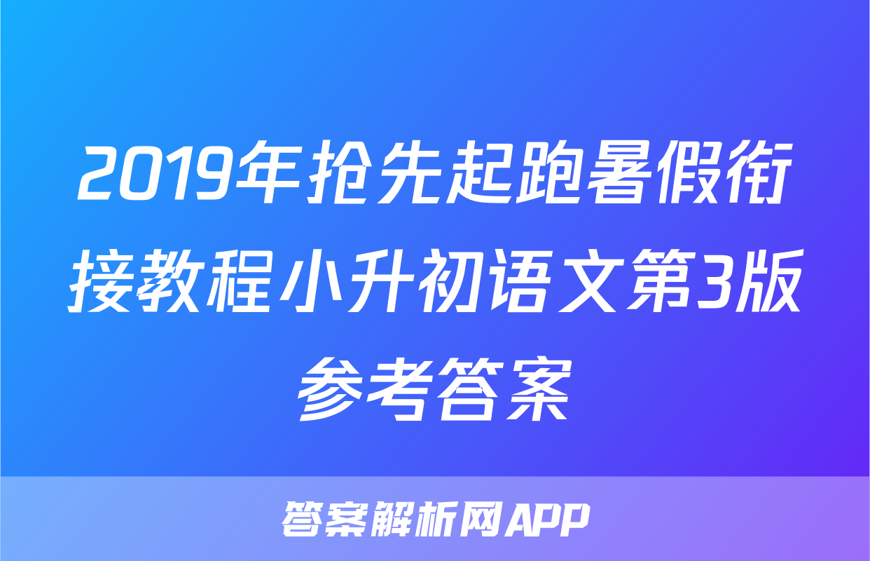 2019年抢先起跑暑假衔接教程小升初语文第3版参考答案