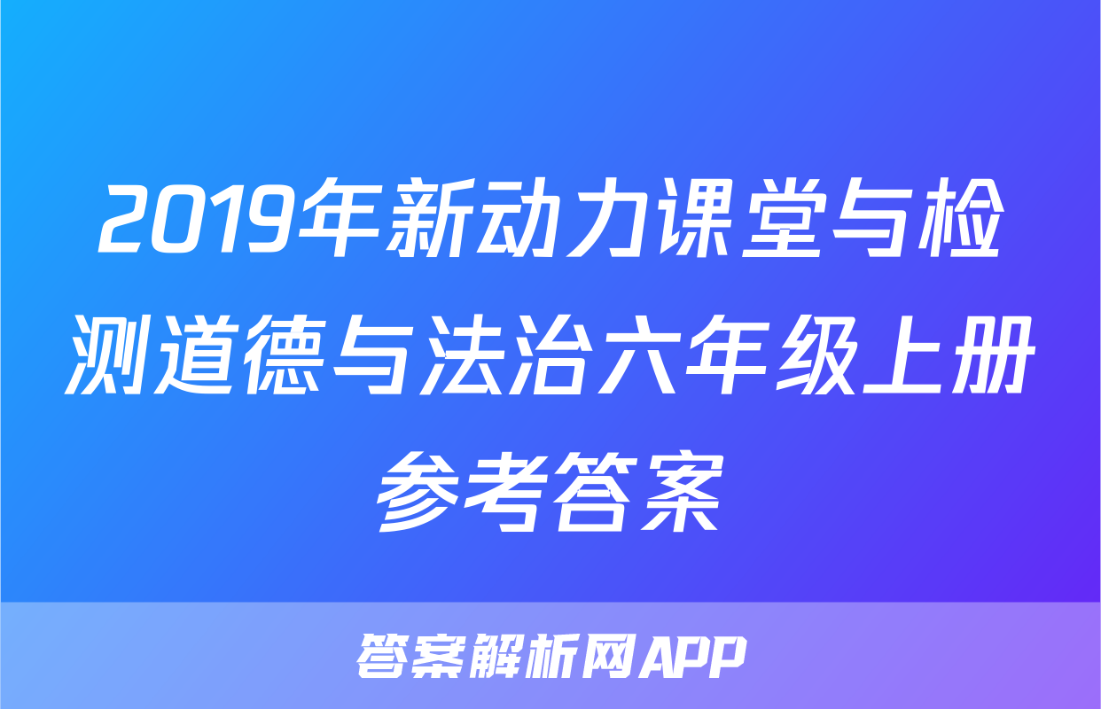 2019年新动力课堂与检测道德与法治六年级上册参考答案