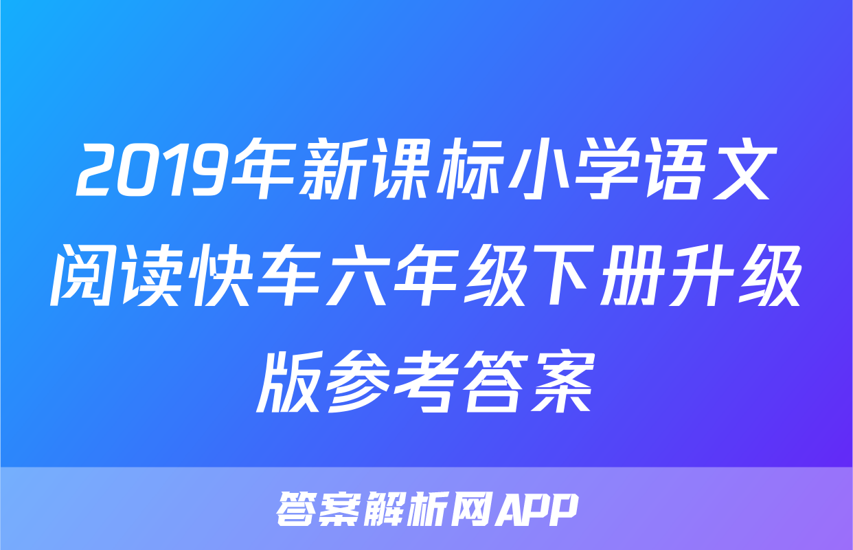 2019年新课标小学语文阅读快车六年级下册升级版参考答案
