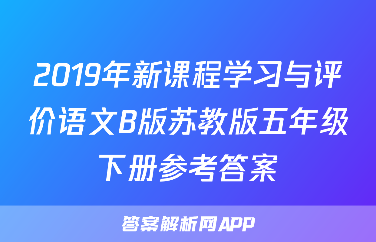 2019年新课程学习与评价语文B版苏教版五年级下册参考答案