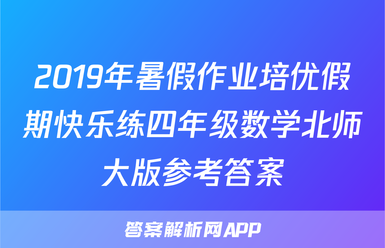 2019年暑假作业培优假期快乐练四年级数学北师大版参考答案