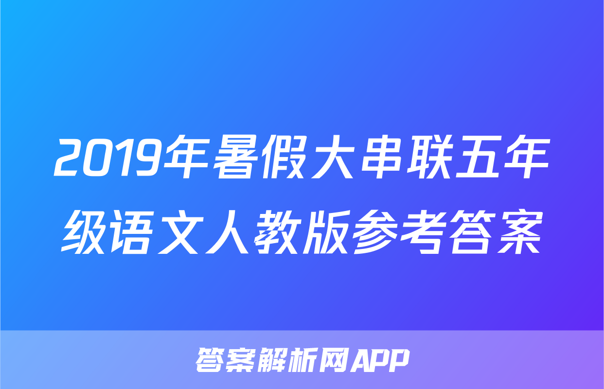 2019年暑假大串联五年级语文人教版参考答案