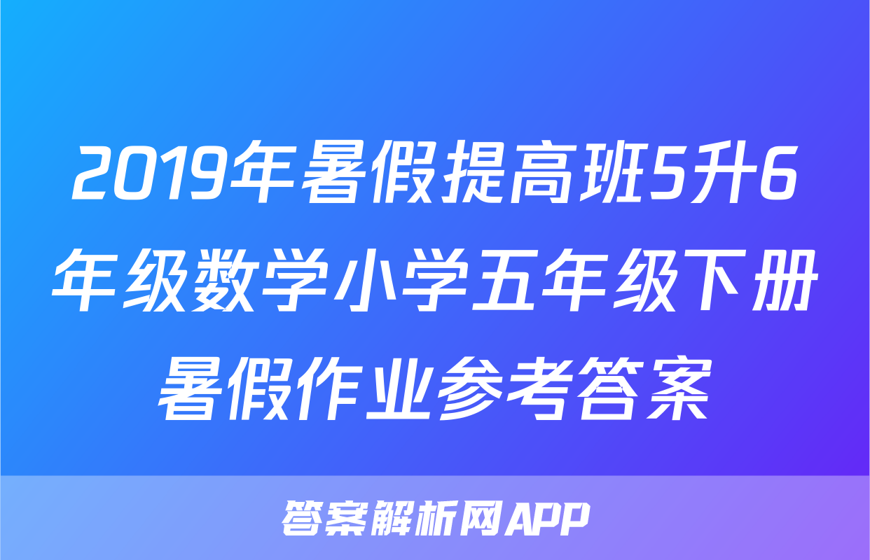 2019年暑假提高班5升6年级数学小学五年级下册暑假作业参考答案