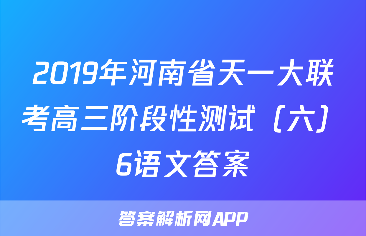 2019年河南省天一大联考高三阶段性测试（六）6语文答案