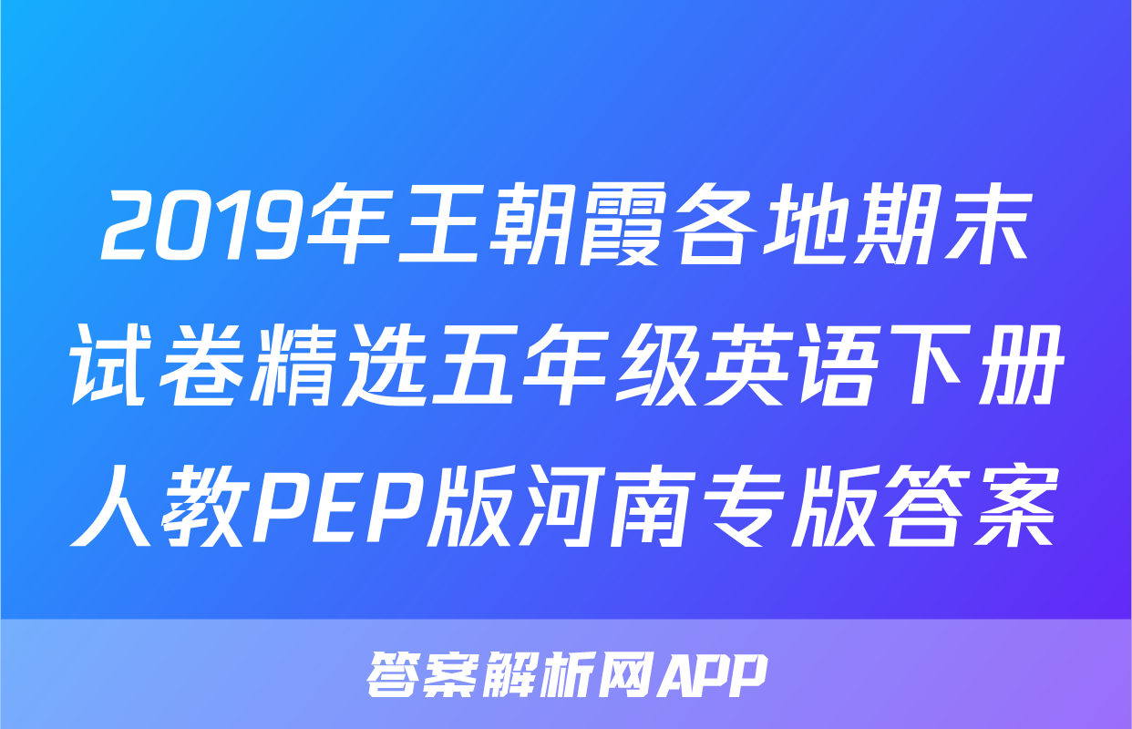 2019年王朝霞各地期末试卷精选五年级英语下册人教PEP版河南专版答案