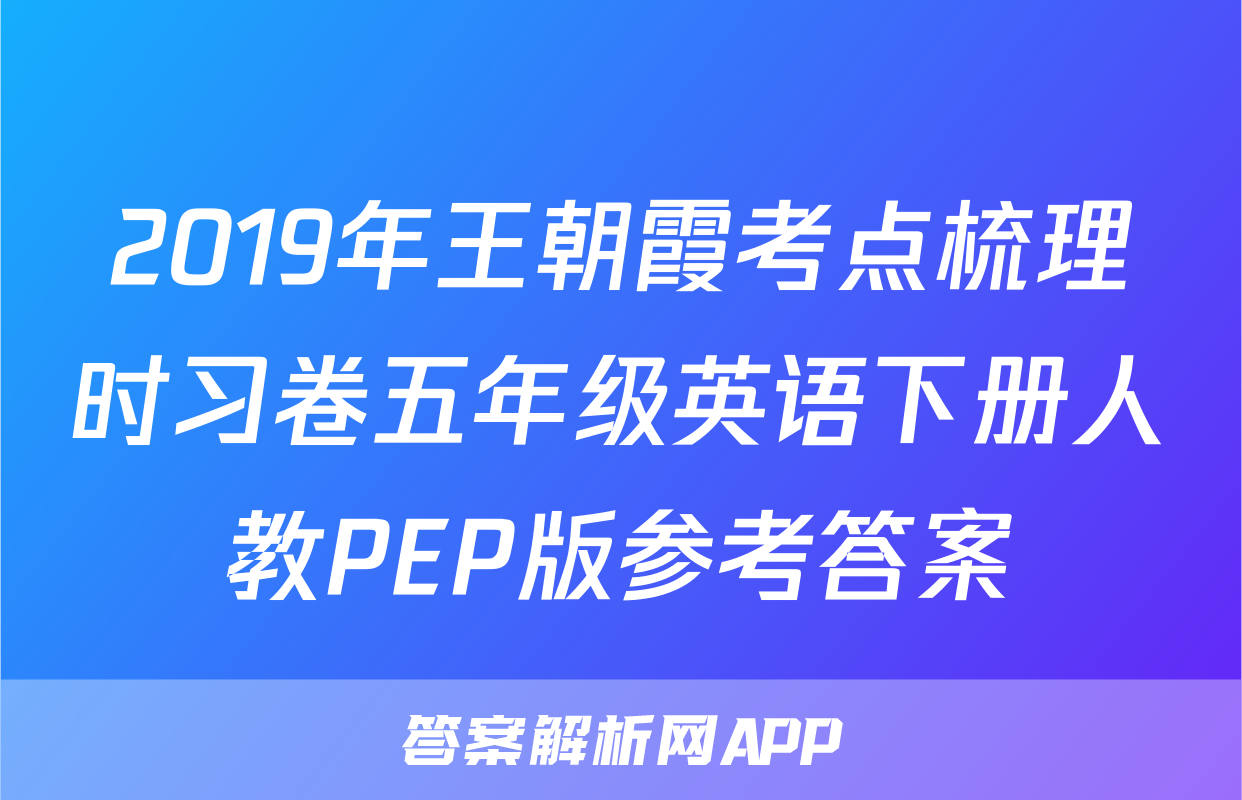 2019年王朝霞考点梳理时习卷五年级英语下册人教PEP版参考答案
