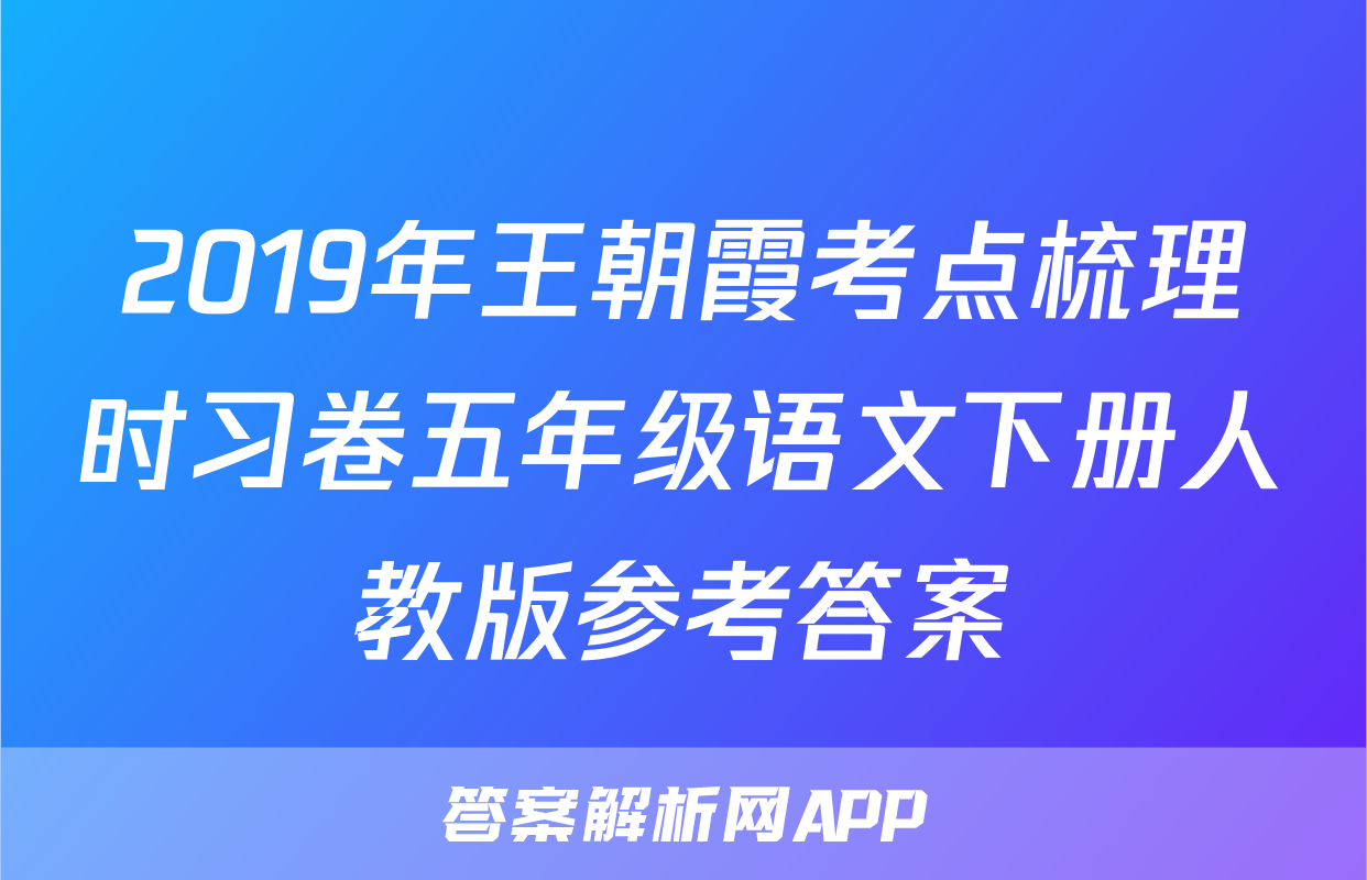 2019年王朝霞考点梳理时习卷五年级语文下册人教版参考答案
