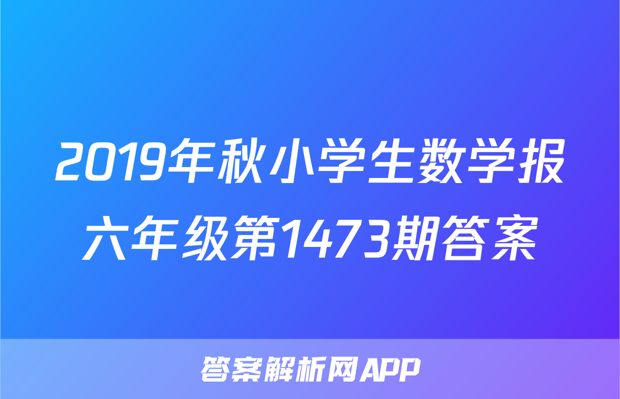 2019年秋小学生数学报六年级第1473期答案