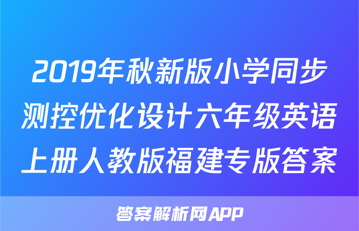 2019年秋新版小学同步测控优化设计六年级英语上册人教版福建专版答案