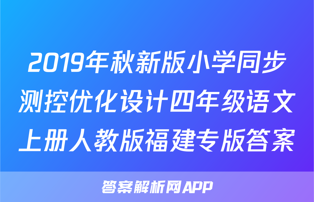 2019年秋新版小学同步测控优化设计四年级语文上册人教版福建专版答案