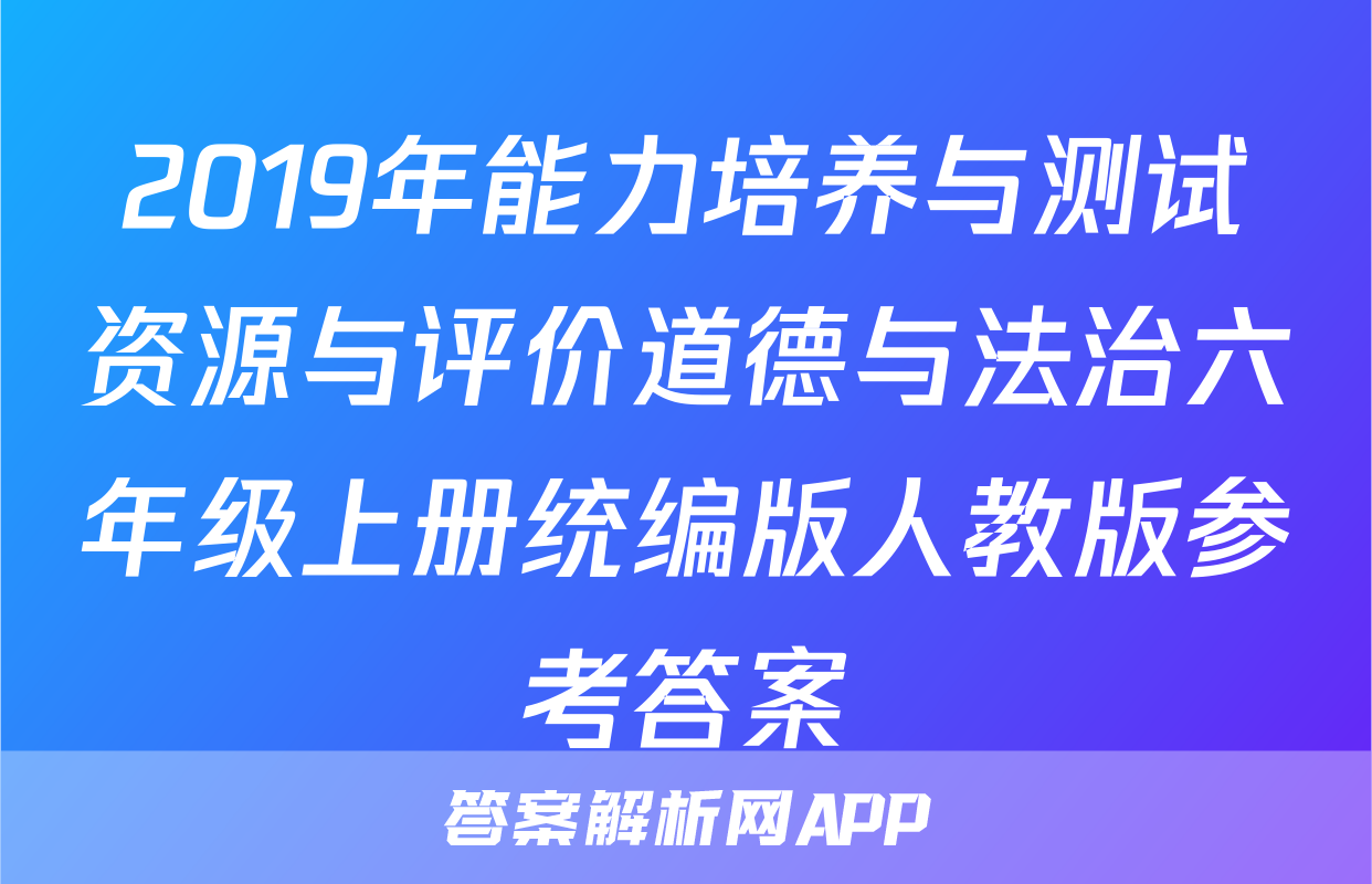 2019年能力培养与测试资源与评价道德与法治六年级上册统编版人教版参考答案