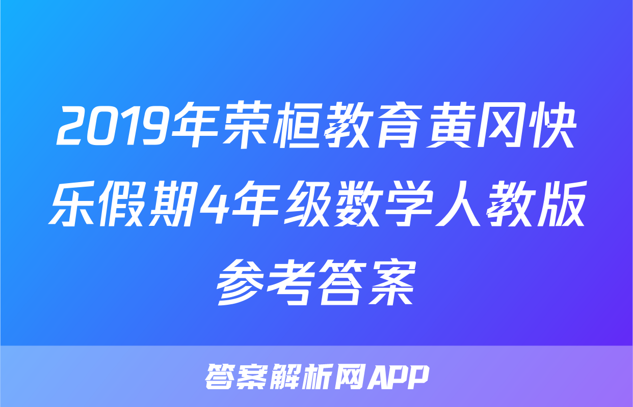 2019年荣桓教育黄冈快乐假期4年级数学人教版参考答案