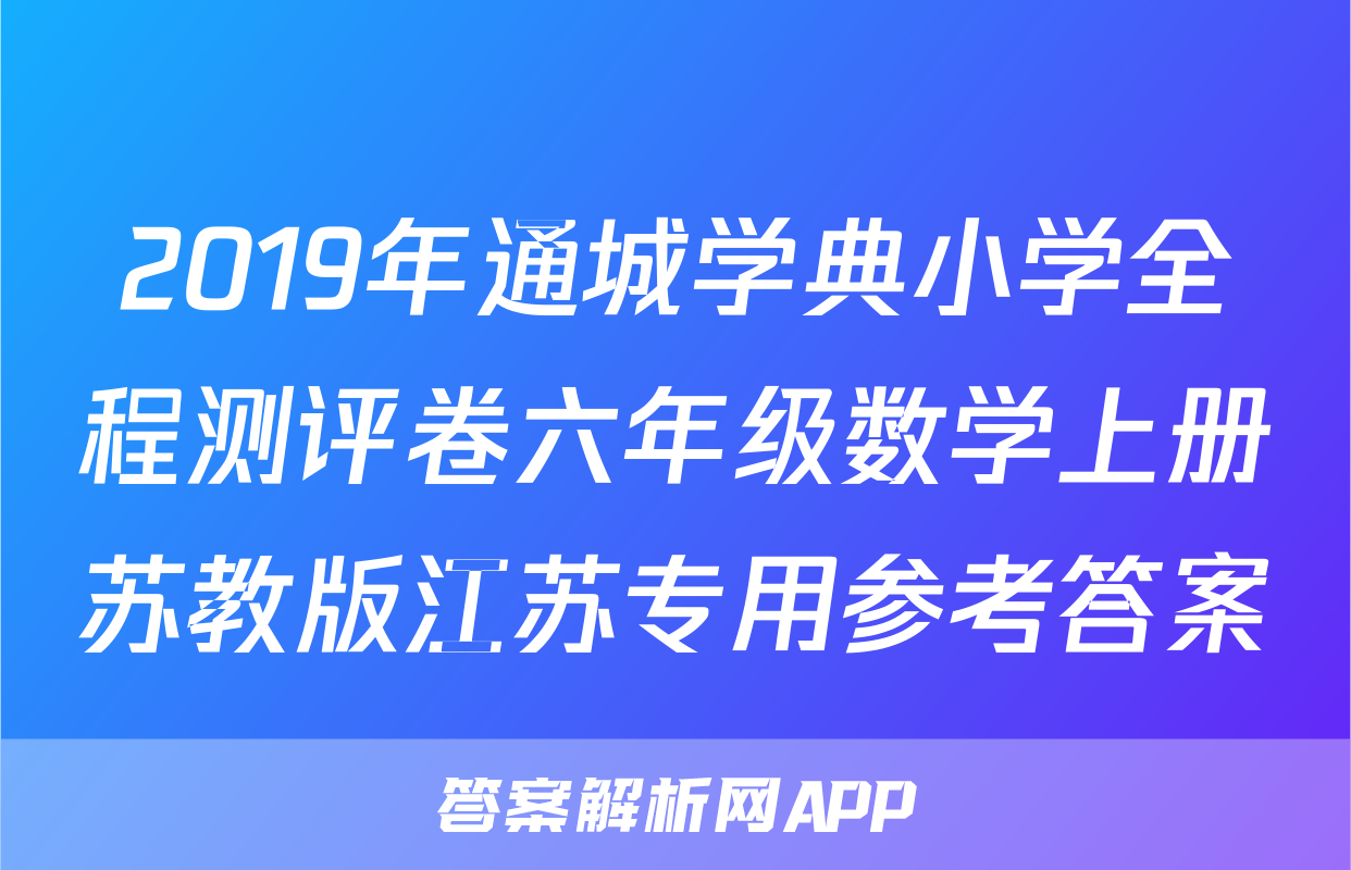 2019年通城学典小学全程测评卷六年级数学上册苏教版江苏专用参考答案