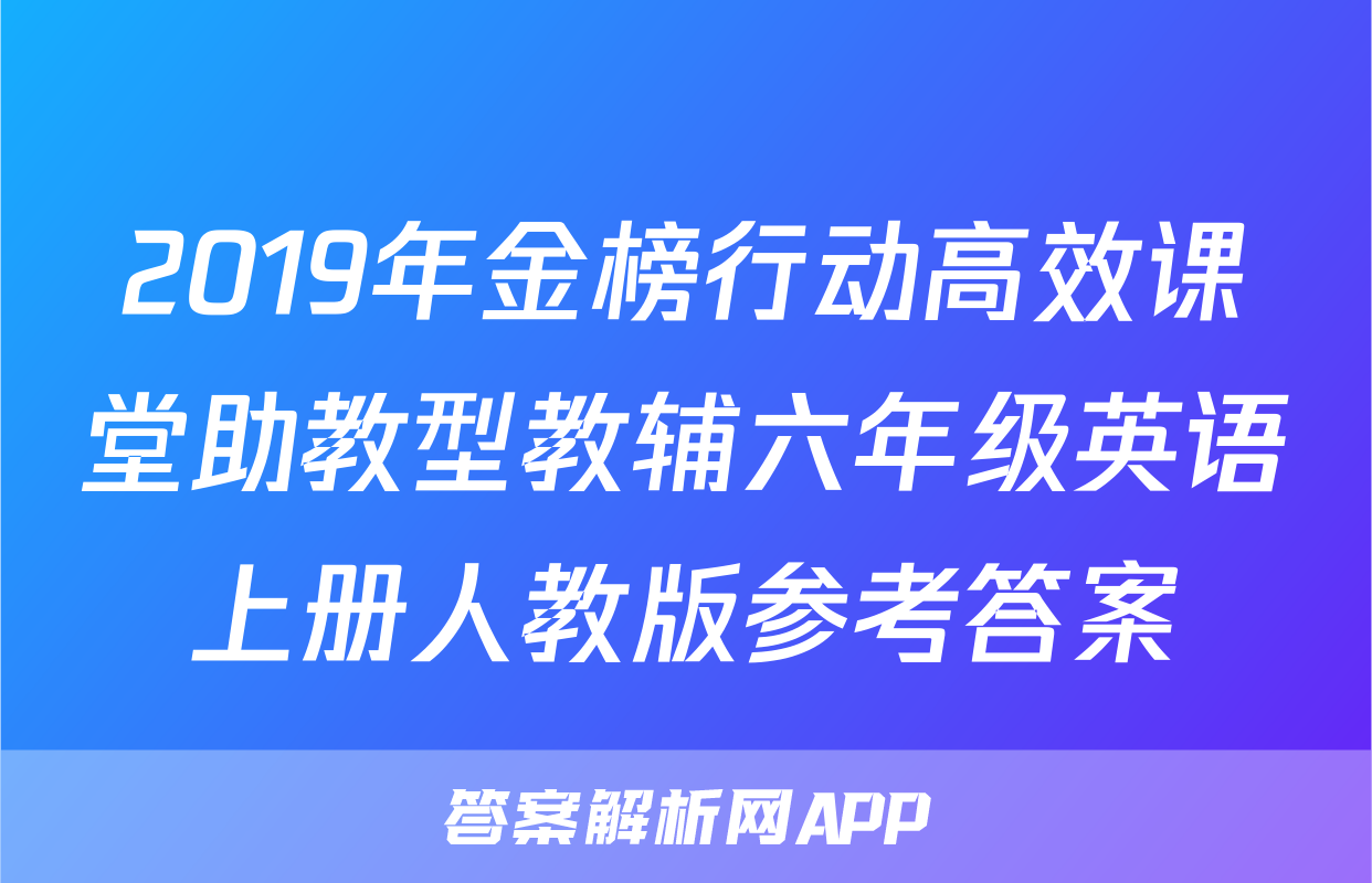 2019年金榜行动高效课堂助教型教辅六年级英语上册人教版参考答案