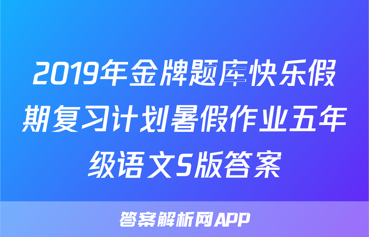 2019年金牌题库快乐假期复习计划暑假作业五年级语文S版答案