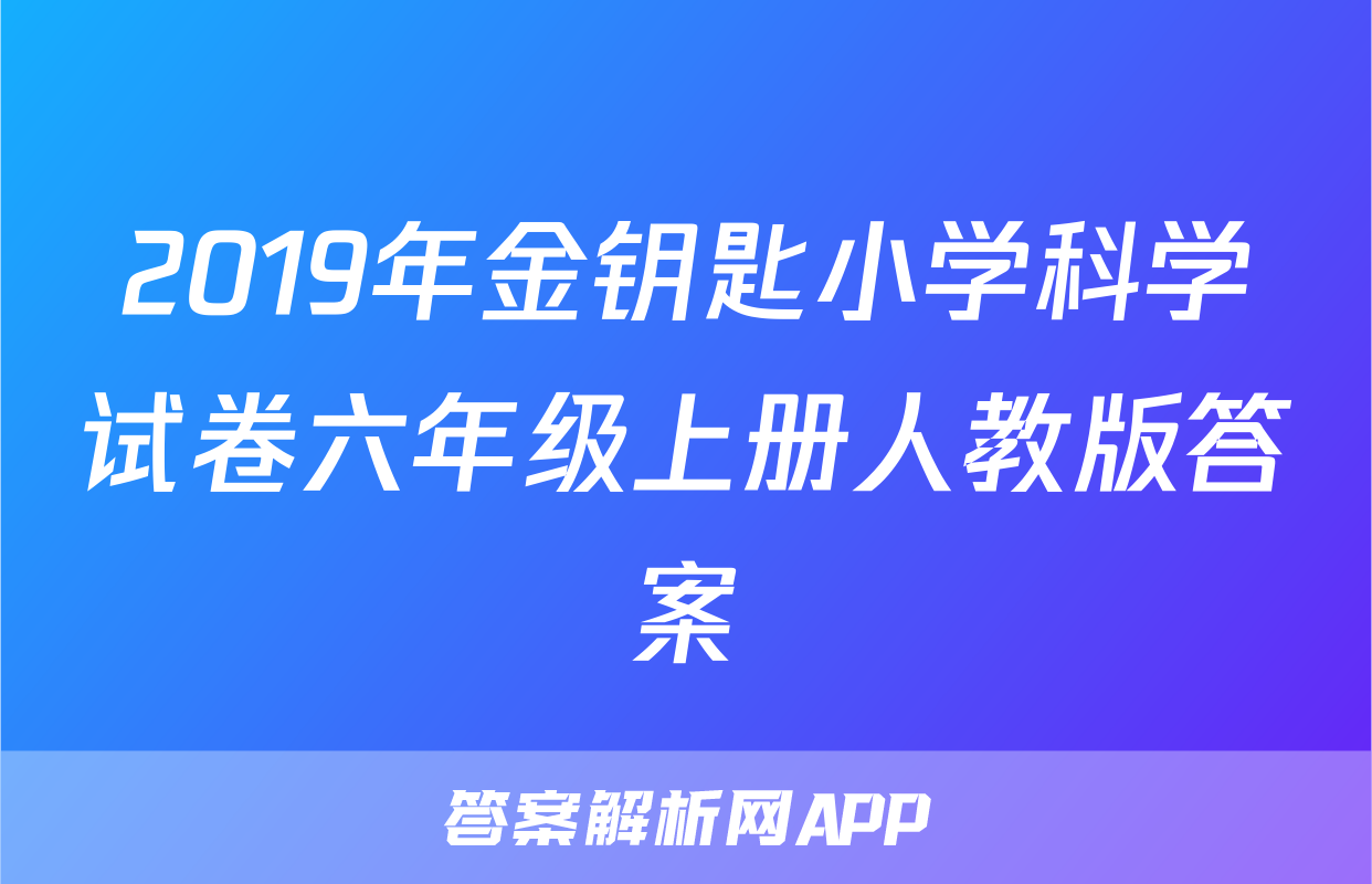 2019年金钥匙小学科学试卷六年级上册人教版答案