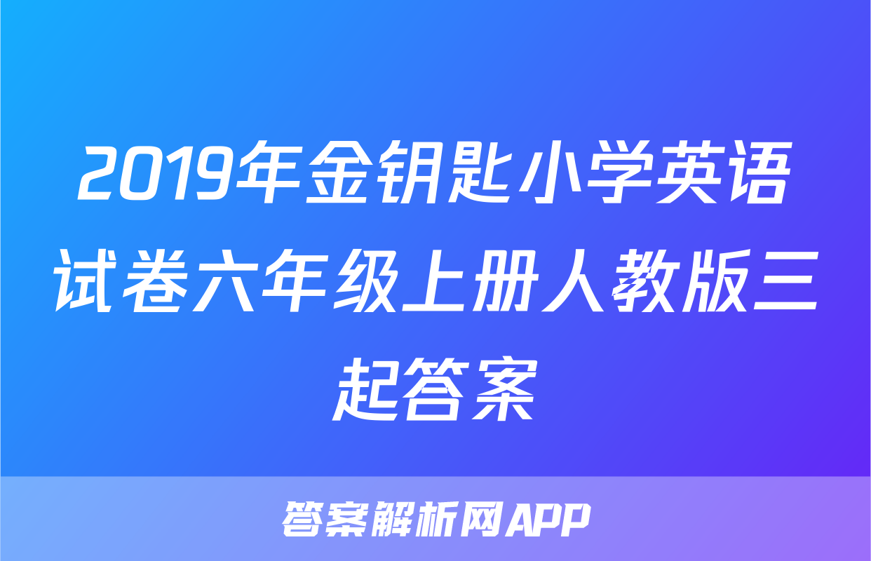 2019年金钥匙小学英语试卷六年级上册人教版三起答案