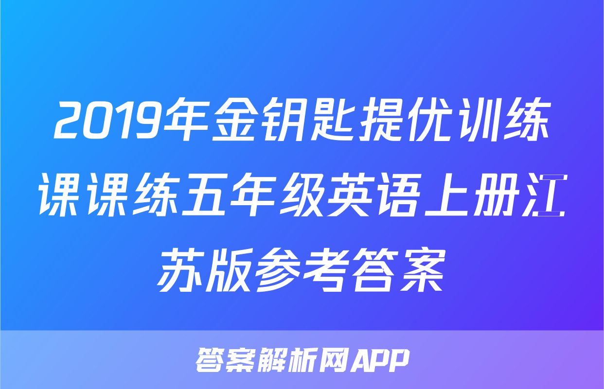 2019年金钥匙提优训练课课练五年级英语上册江苏版参考答案