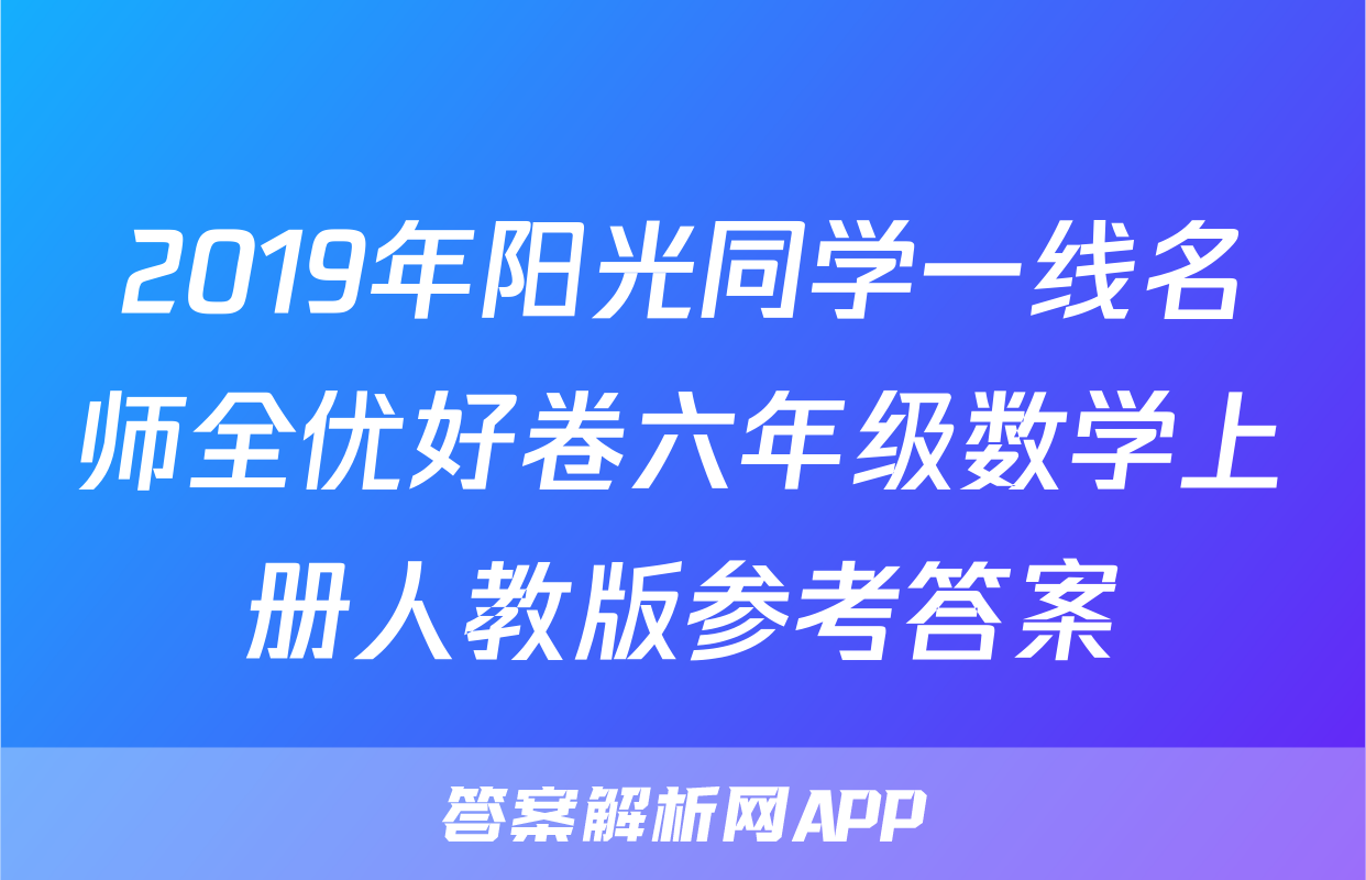 2019年阳光同学一线名师全优好卷六年级数学上册人教版参考答案
