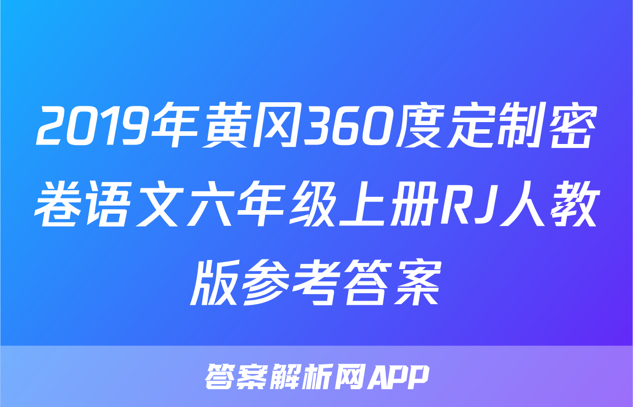 2019年黄冈360度定制密卷语文六年级上册RJ人教版参考答案