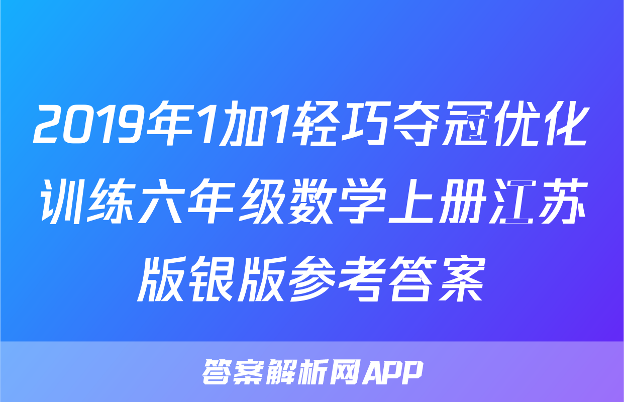 2019年1加1轻巧夺冠优化训练六年级数学上册江苏版银版参考答案