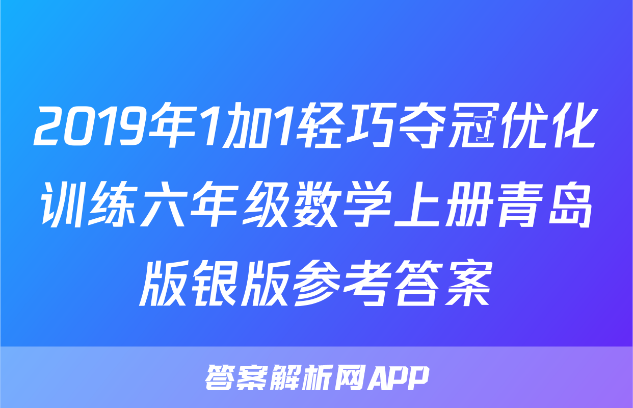 2019年1加1轻巧夺冠优化训练六年级数学上册青岛版银版参考答案