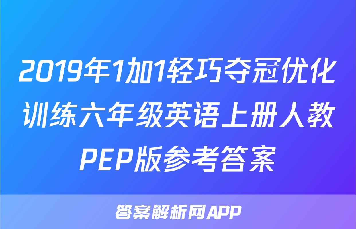2019年1加1轻巧夺冠优化训练六年级英语上册人教PEP版参考答案
