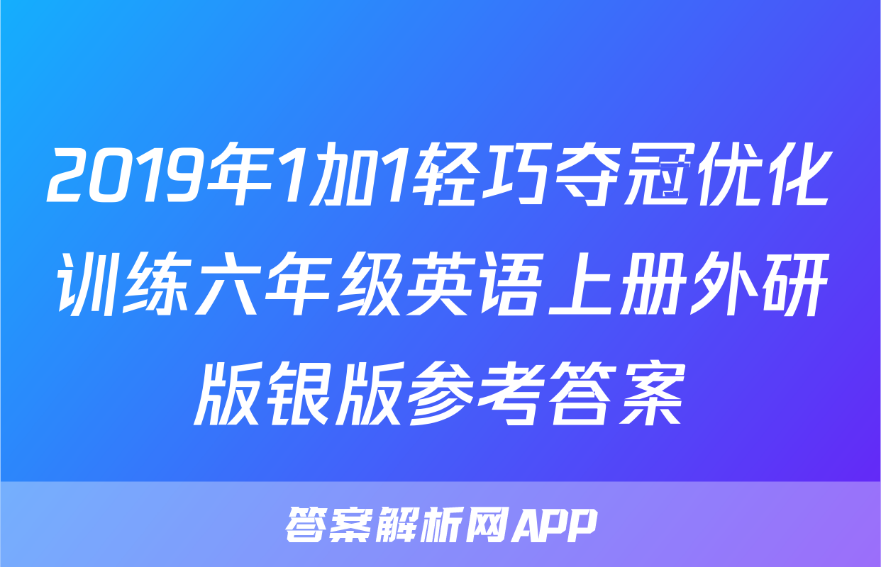 2019年1加1轻巧夺冠优化训练六年级英语上册外研版银版参考答案