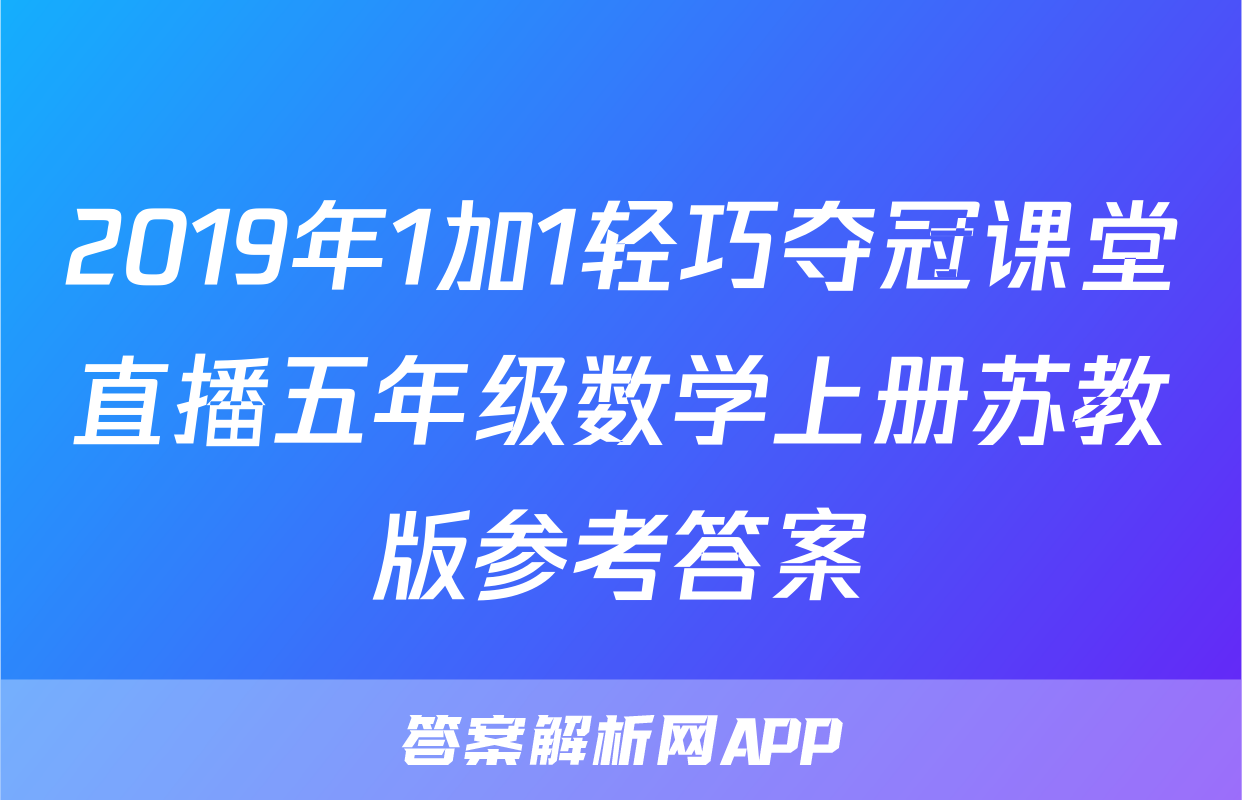 2019年1加1轻巧夺冠课堂直播五年级数学上册苏教版参考答案